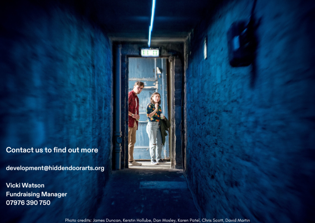 Contact us to find out moredevelopment@hiddendoorarts.orgVicki WatsonFundraising Manager07976 390 750