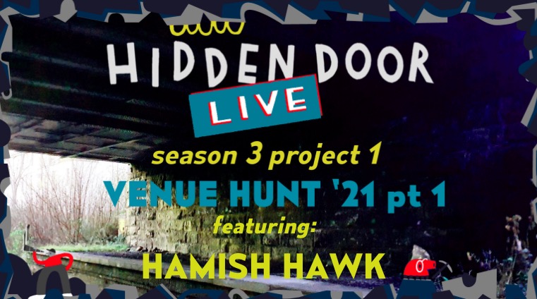 Hidden Door Live season 3 project 1 - Venue Hunt 21. Featuring Hamish Hawk